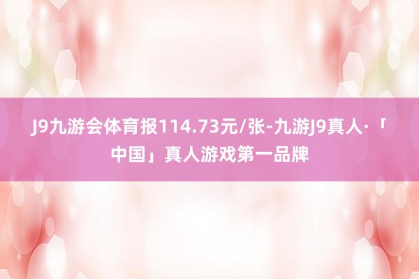 J9九游会体育报114.73元/张-九游J9真人·「中国」真人游戏第一品牌