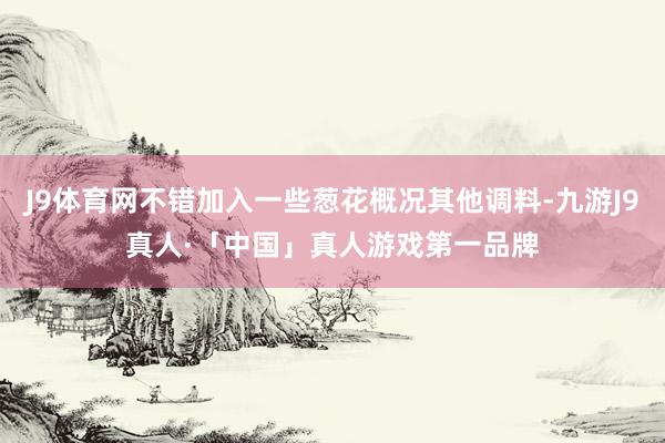 J9体育网不错加入一些葱花概况其他调料-九游J9真人·「中国」真人游戏第一品牌